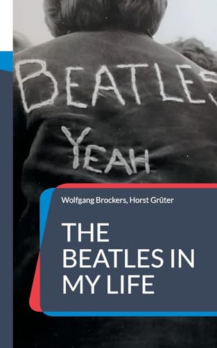 The Beatles in my Life: Erlebnisse und Recherchen unbeirrbarer Fans